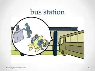 bus station
www.ingilizcebankasi.com
 