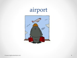 airport
www.ingilizcebankasi.com
 