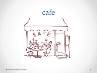 cafe
www.ingilizcebankasi.com
 