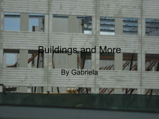 Buildings and More By Gabriela 
