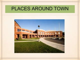 PLACES AROUND TOWN 
 