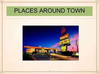 PLACES AROUND TOWN 
3 
 