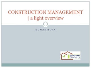 CONSTRUCTION MANAGEMENT
      | a light overview

        @UJENZIBORA
 