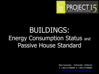 BUILDINGS:
Energy Consumption Status                   and
   Passive House Standard


                 Alice Corovessi CoFounder –CoOwner
                 T. +302117708899 F. +302117708889
                   info@passive.gr - alice@passive.gr
 
