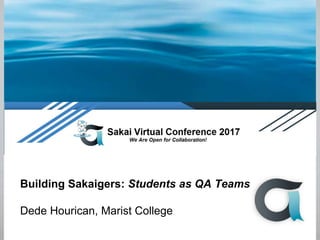 Open Apereo 2016
100% Open for Education
Building Sakaigers: Students as QA Teams
Dede Hourican, Marist College
 