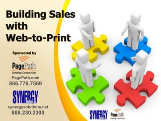 Building Sales
with
Web-to-Print
  Sponsored by




 PagePath.com
866.770.7569



synergysolutions.net
 888.230.2300
 