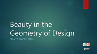 Beauty in the
Geometry of Design
CREATED IN GOD’S IMAGE
 
