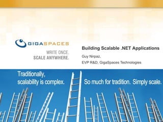 Building Scalable .NET Applications
Guy Nirpaz,
EVP R&D, GigaSpaces Technologies
 