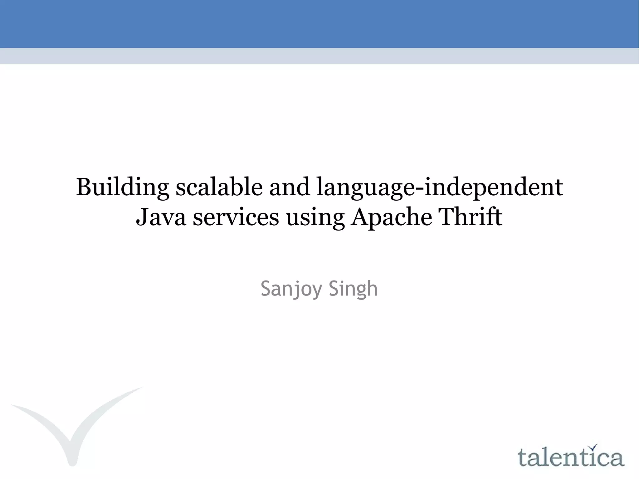 Building scalable and language-independent Java services using Apache Thrift Sanjoy Singh 