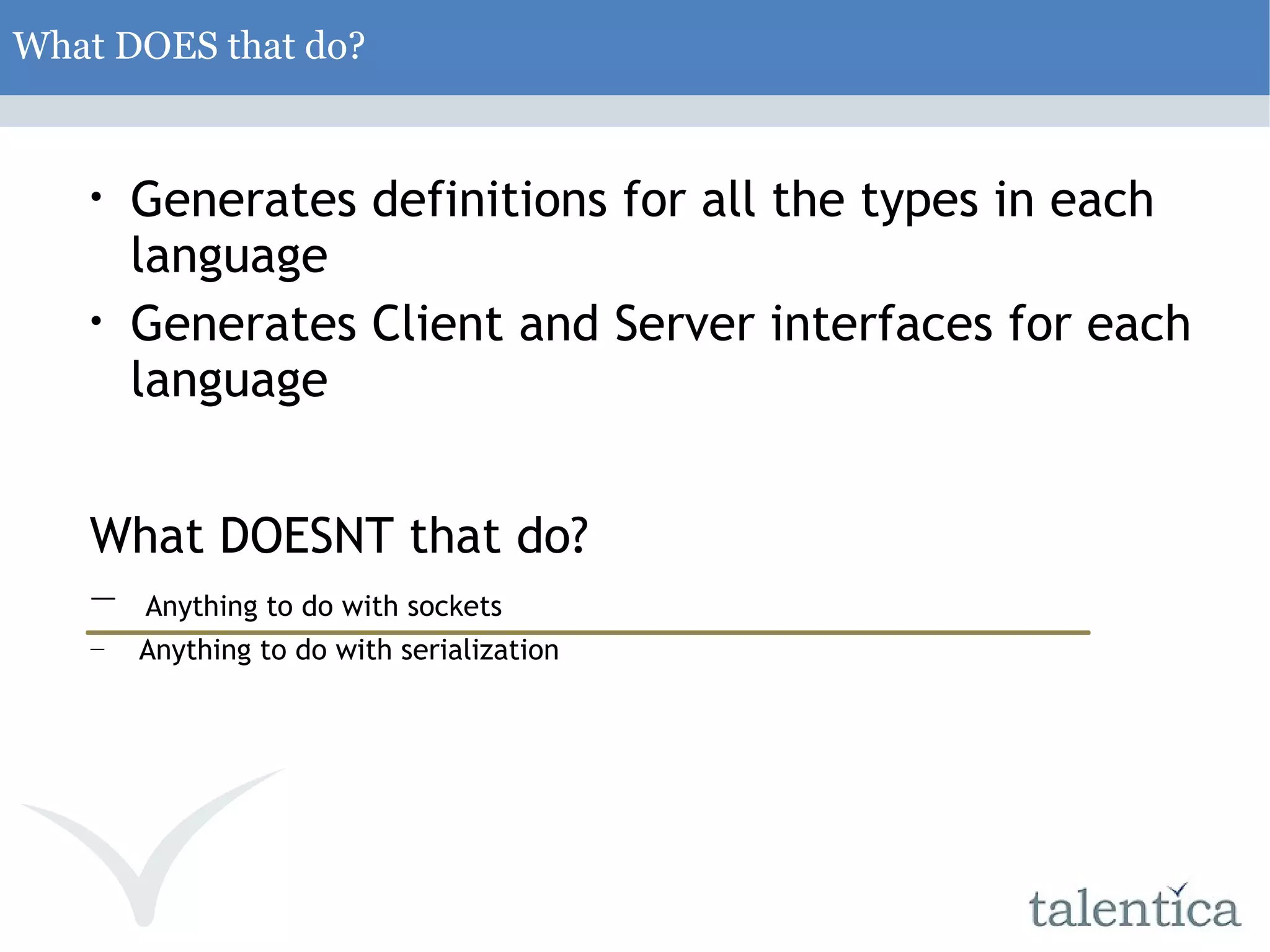 What DOES that do? Generates definitions for all the types in each language Generates Client and Server interfaces for each language What DOESNT that do? Anything to do with sockets Anything to do with serialization 