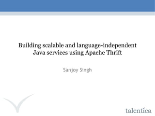 Building scalable and language-independent Java services using Apache Thrift Sanjoy Singh 
