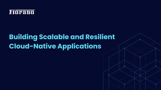 Building Scalable and Resilient
Cloud-Native Applications
 