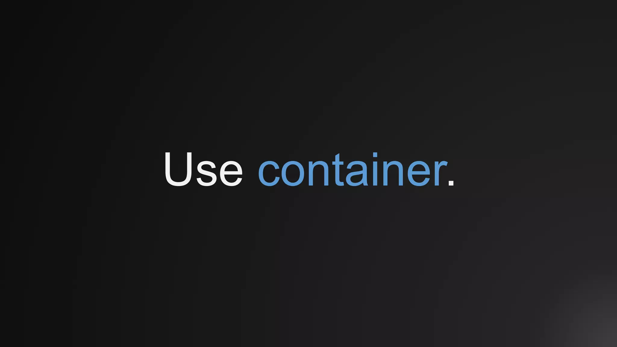 Use container.
 