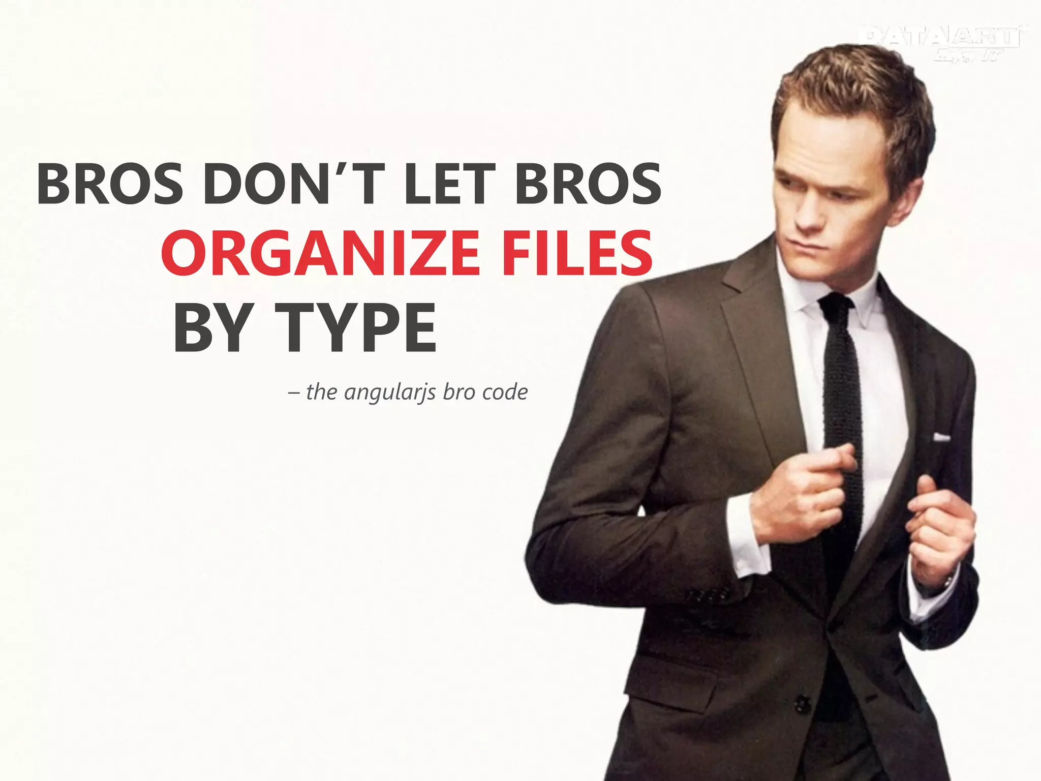 BROS DON’T LET BROS
ORGANIZE FILES
BY TYPE
– the angularjs bro code
 