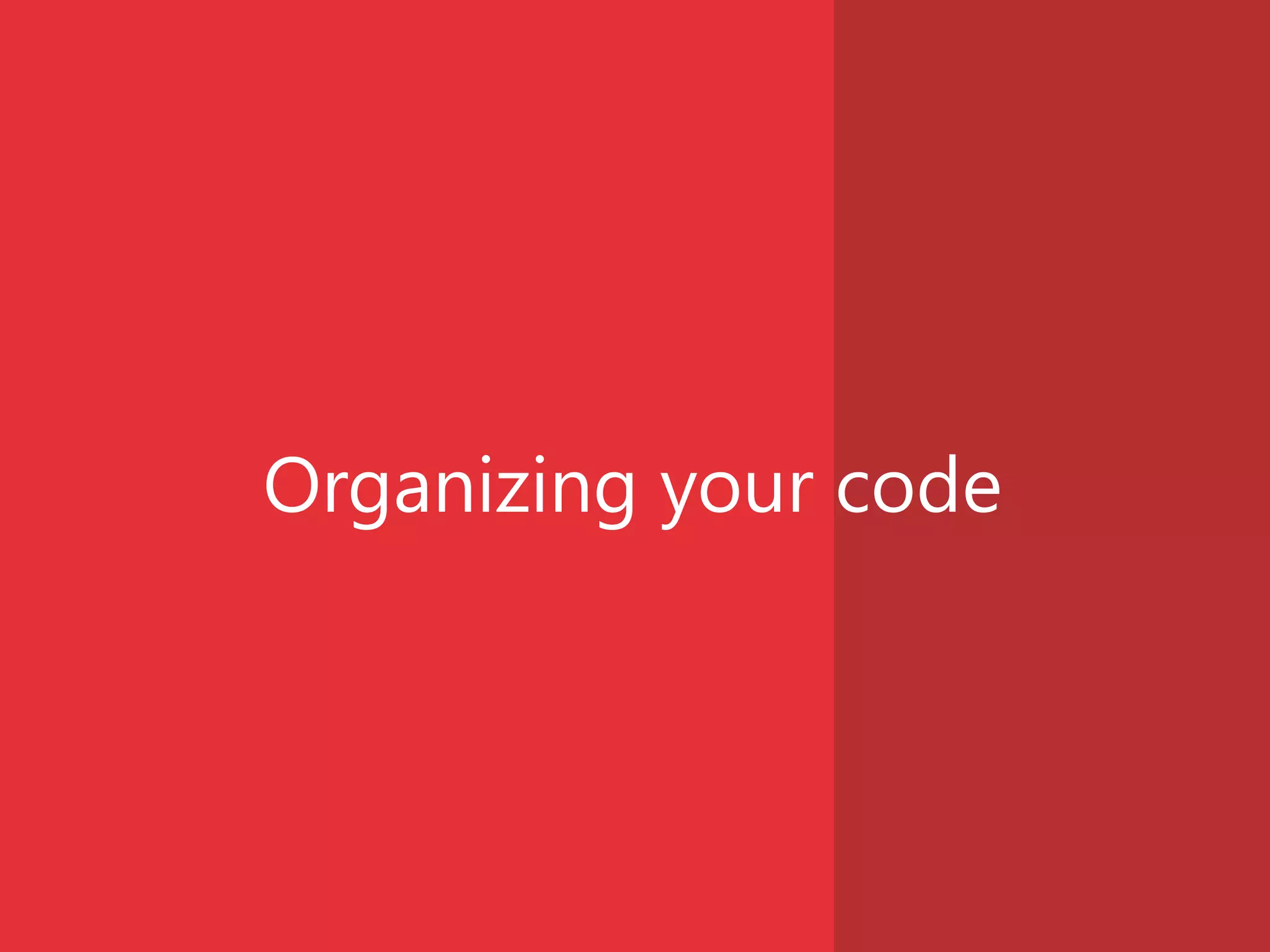Organizing your code
 