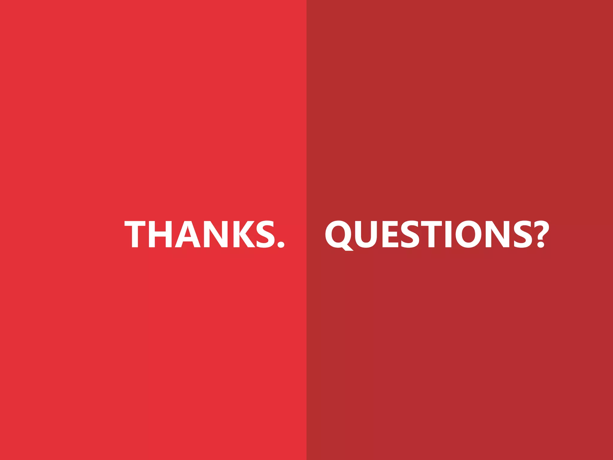THANKS. QUESTIONS?
 