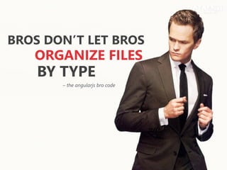 BROS DON’T LET BROS
ORGANIZE FILES
BY TYPE
– the angularjs bro code
 