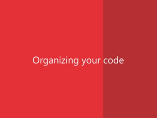 Organizing your code
 