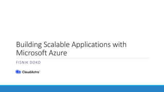 Building Scalable Applications with
Microsoft Azure
FISNIK DOKO
 