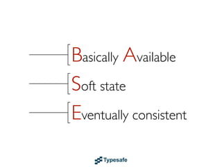 Distributed system
• In a distributed (scalable) system
  we will have network partitions,
  e.g. P in CAP
• So you get to only pick one:

       Consistency
       Availability
 