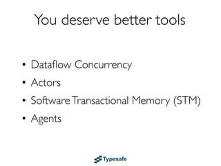 You deserve better tools

• Dataﬂow Concurrency
• Actors
• Software Transactional Memory (STM)
• Agents
 