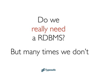 Do we
really need
a RDBMS?
Sometimes...
 