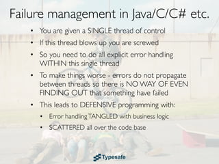 Failure Recovery in Java/C/C# etc.
• You are given a SINGLE thread of control
• If this thread blows up you are screwed
• ...
