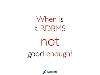 When is
 a RDBMS
   not
good enough?
 