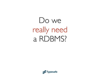 Do we
really need
a RDBMS?
 
