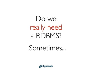 Do we
really need
a RDBMS?
Sometimes...
 