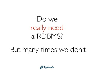 Do we
      really need
      a RDBMS?
But many times we don’t
 