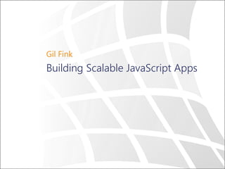 Gil Fink

Building Scalable JavaScript Apps

 