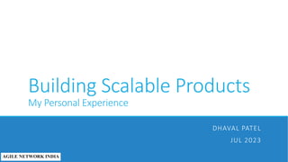 Building Scalable Products
My Personal Experience
DHAVAL PATEL
JUL 2023
 