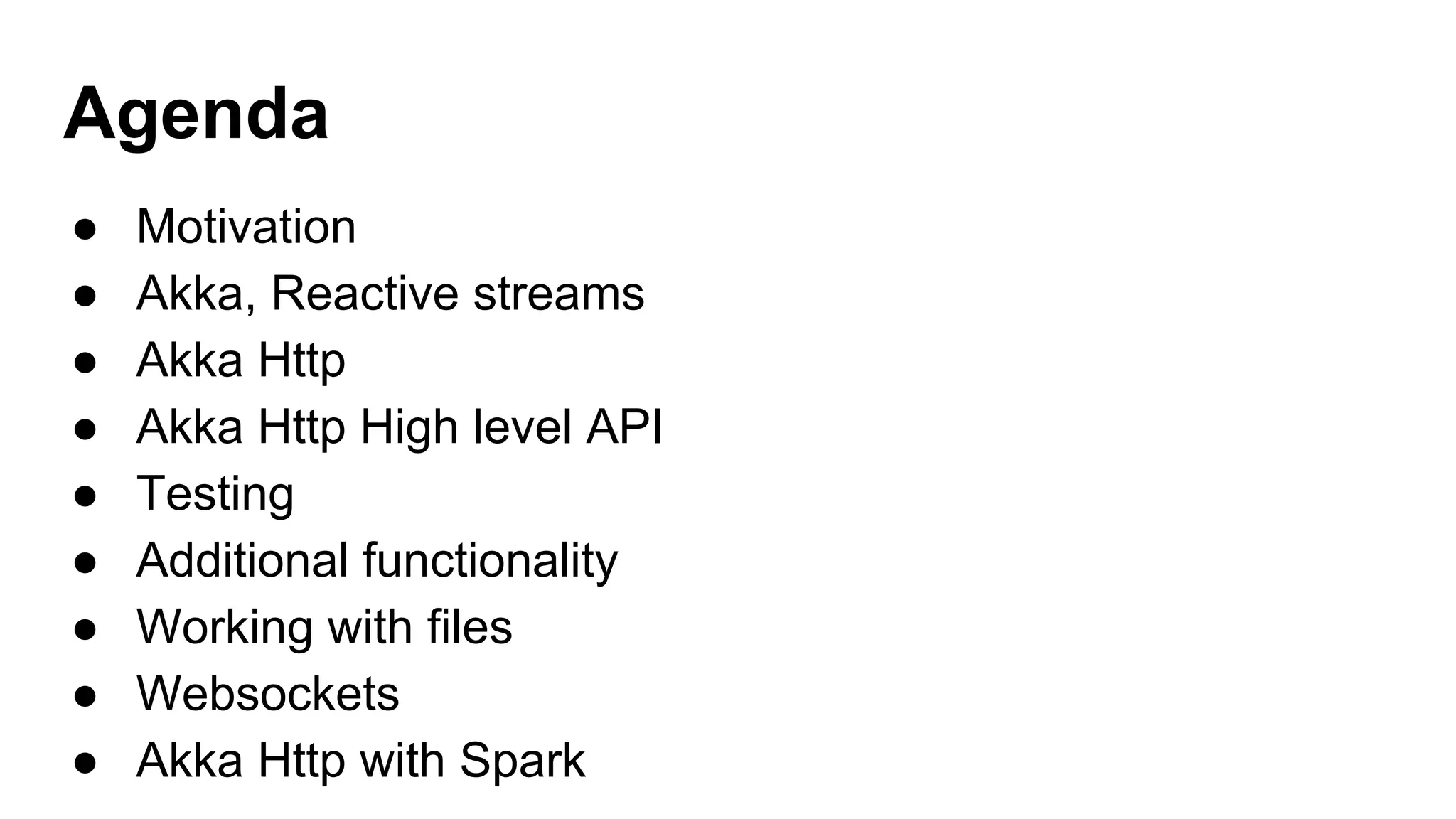 Agenda ● Motivation ● Akka, Reactive streams ● Akka Http ● Akka Http High level API ● Testing ● Additional functionality ● Working with files ● Websockets ● Akka Http with Spark 