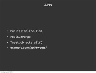 APIs




           •     PublicTimeline.list
           •     redis.zrange
           •     Tweet.objects.all()
           •     example.com/api/tweets/




Tuesday, June 21, 2011
 