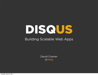 DISQUS
                         Building Scalable Web Apps



                                 David Cramer
                                    @zeeg




Tuesday, June 21, 2011
 