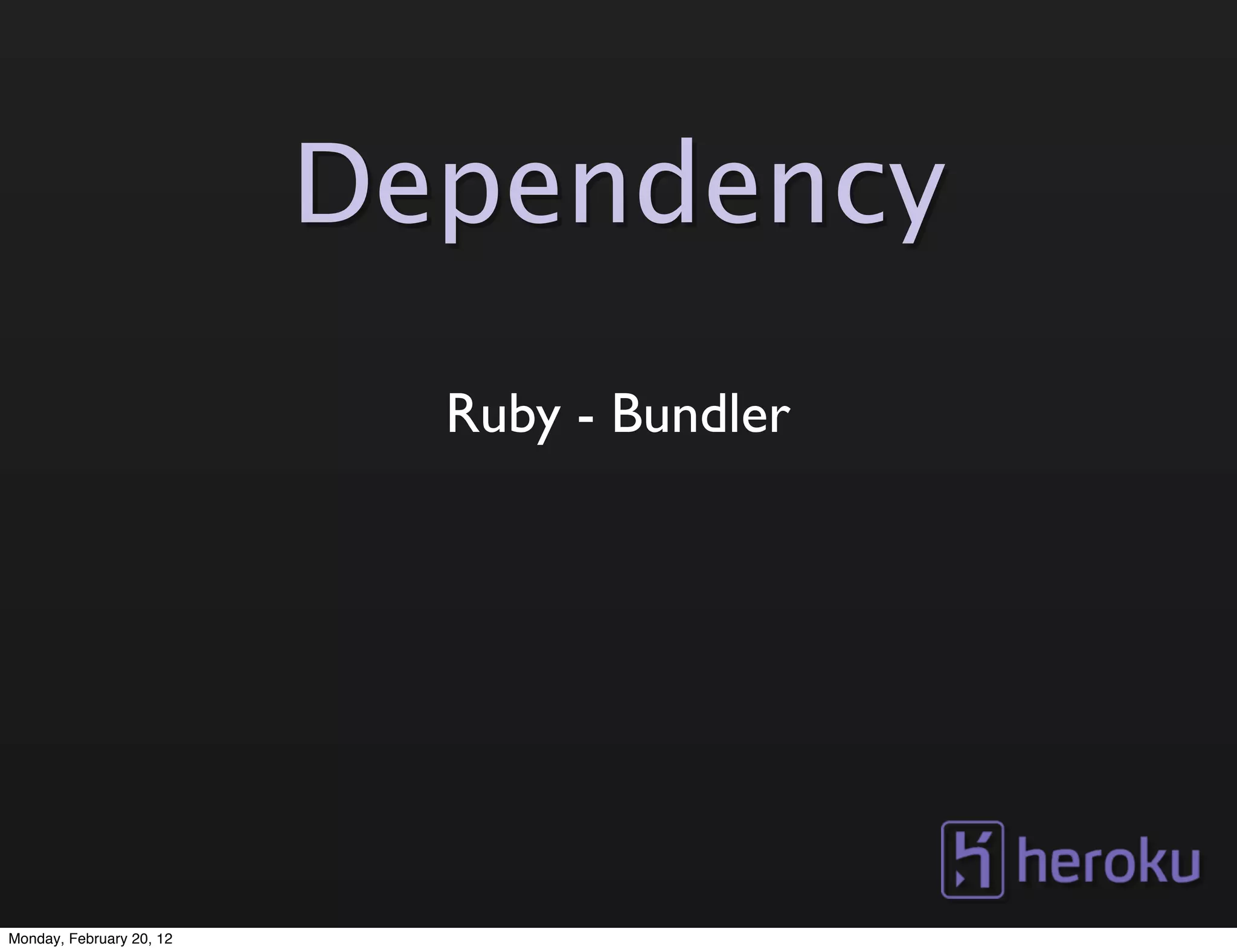 Dependency
                            Ruby - Bundler




Monday, February 20, 12
 