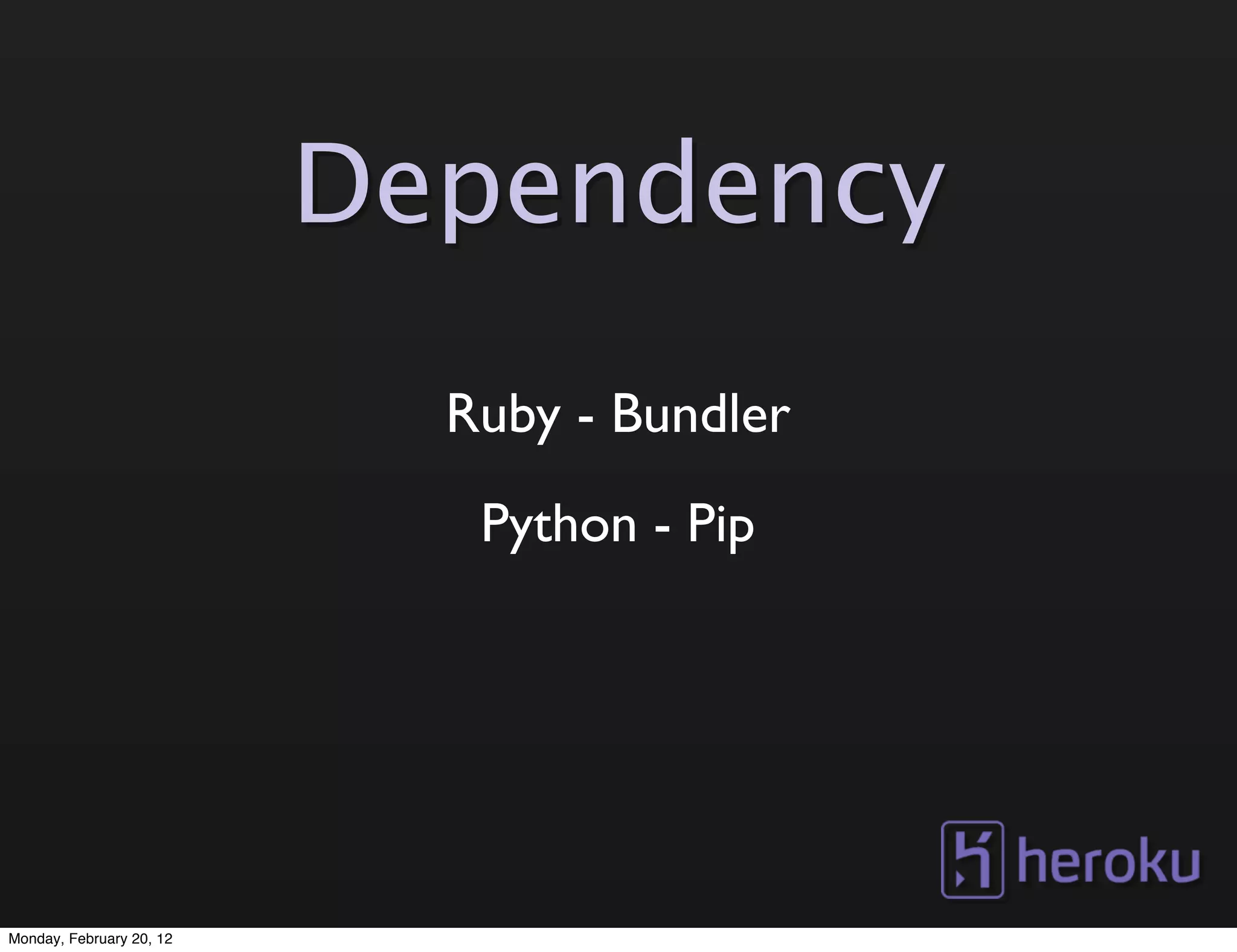 Dependency
                            Ruby - Bundler
                             Python - Pip




Monday, February 20, 12
 