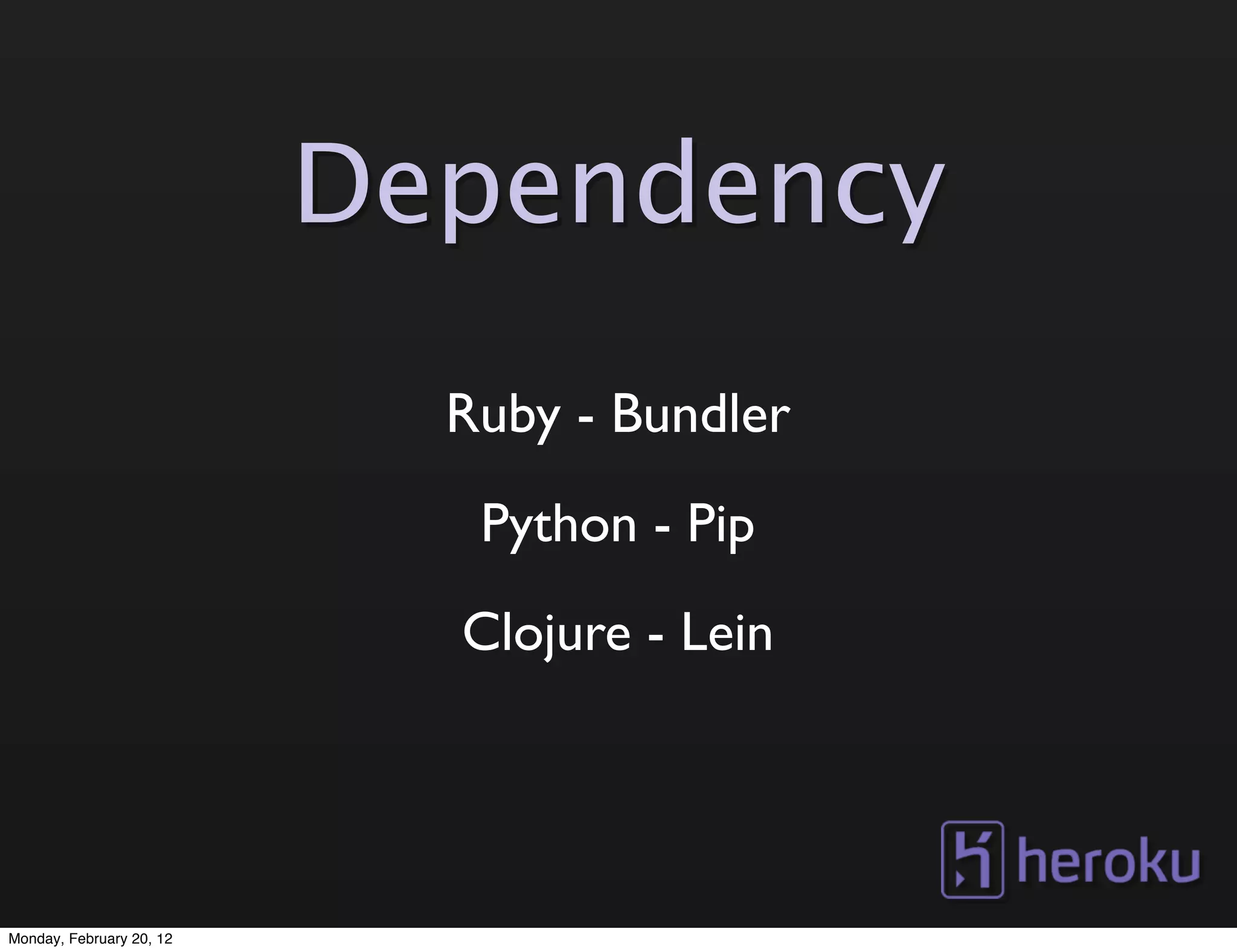 Dependency
                            Ruby - Bundler
                             Python - Pip
                            Clojure - Lein




Monday, February 20, 12
 