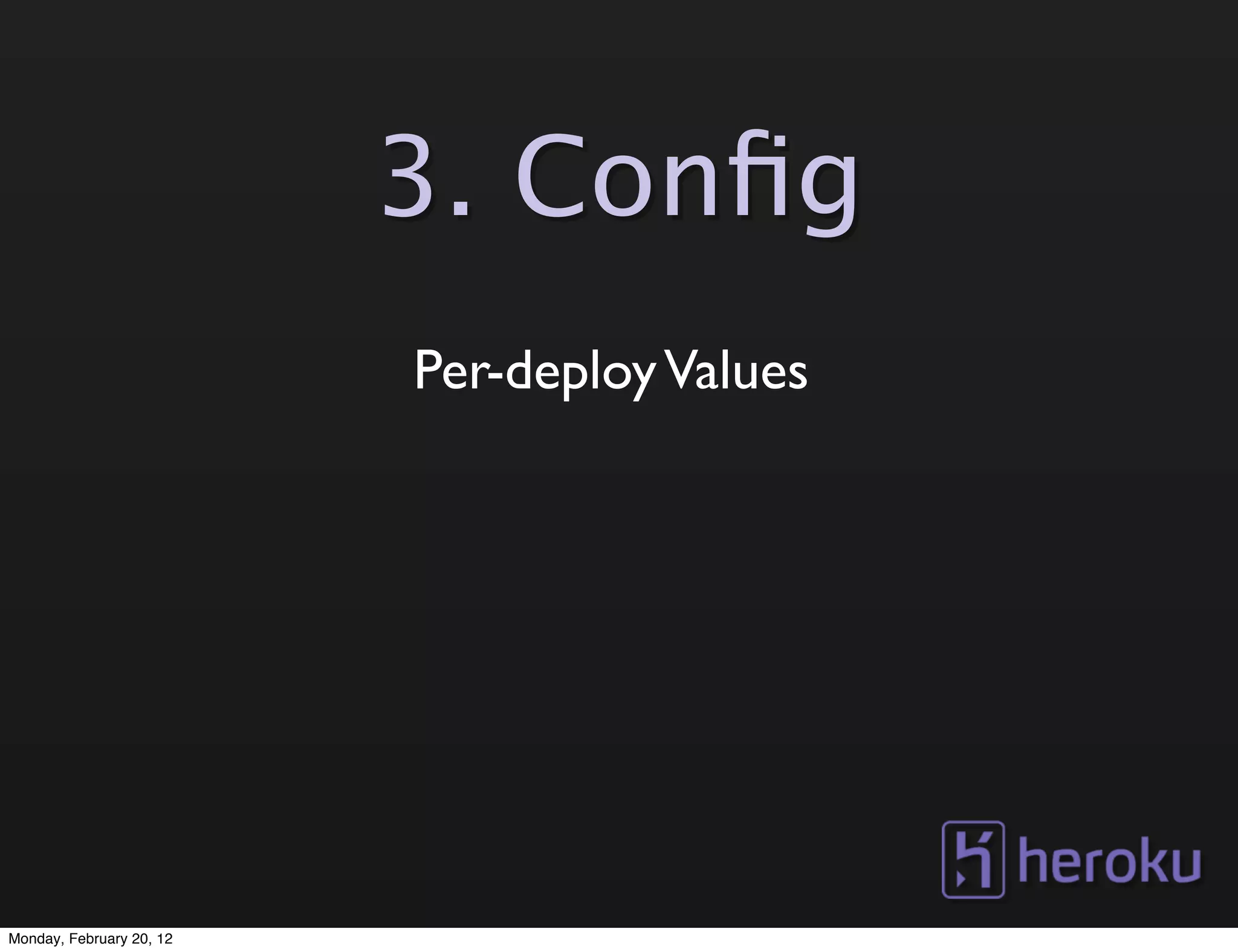 3. Conﬁg
                          Per-deploy Values




Monday, February 20, 12
 