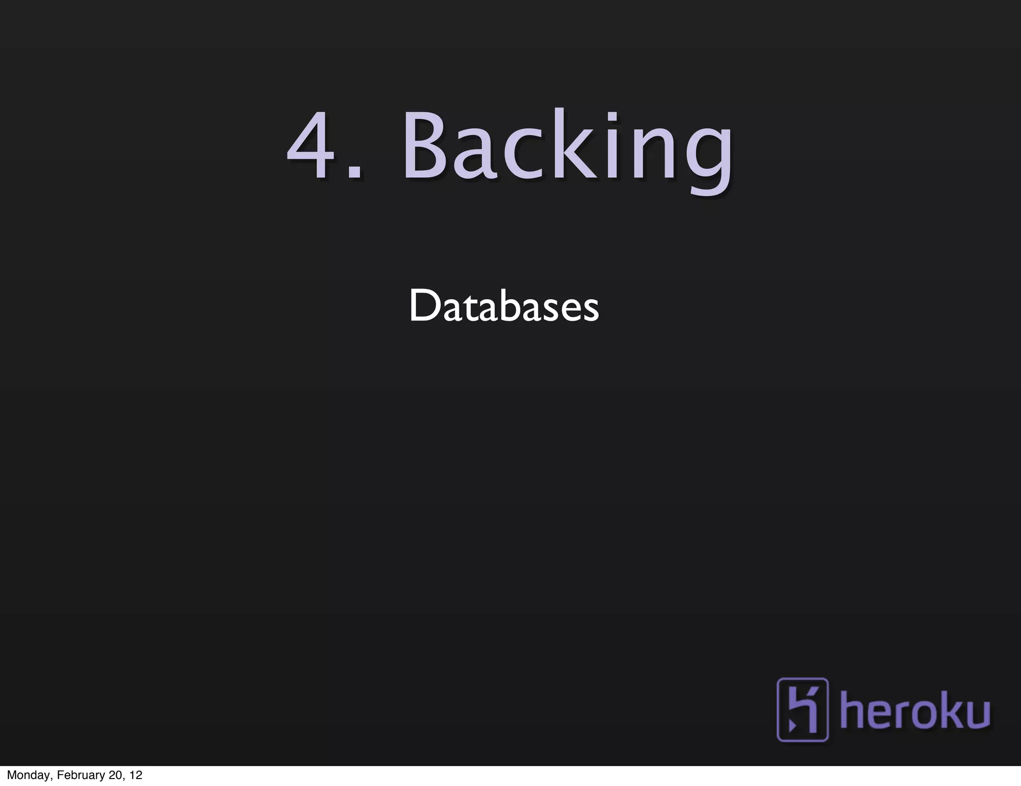 4. Backing
                            Databases




Monday, February 20, 12
 