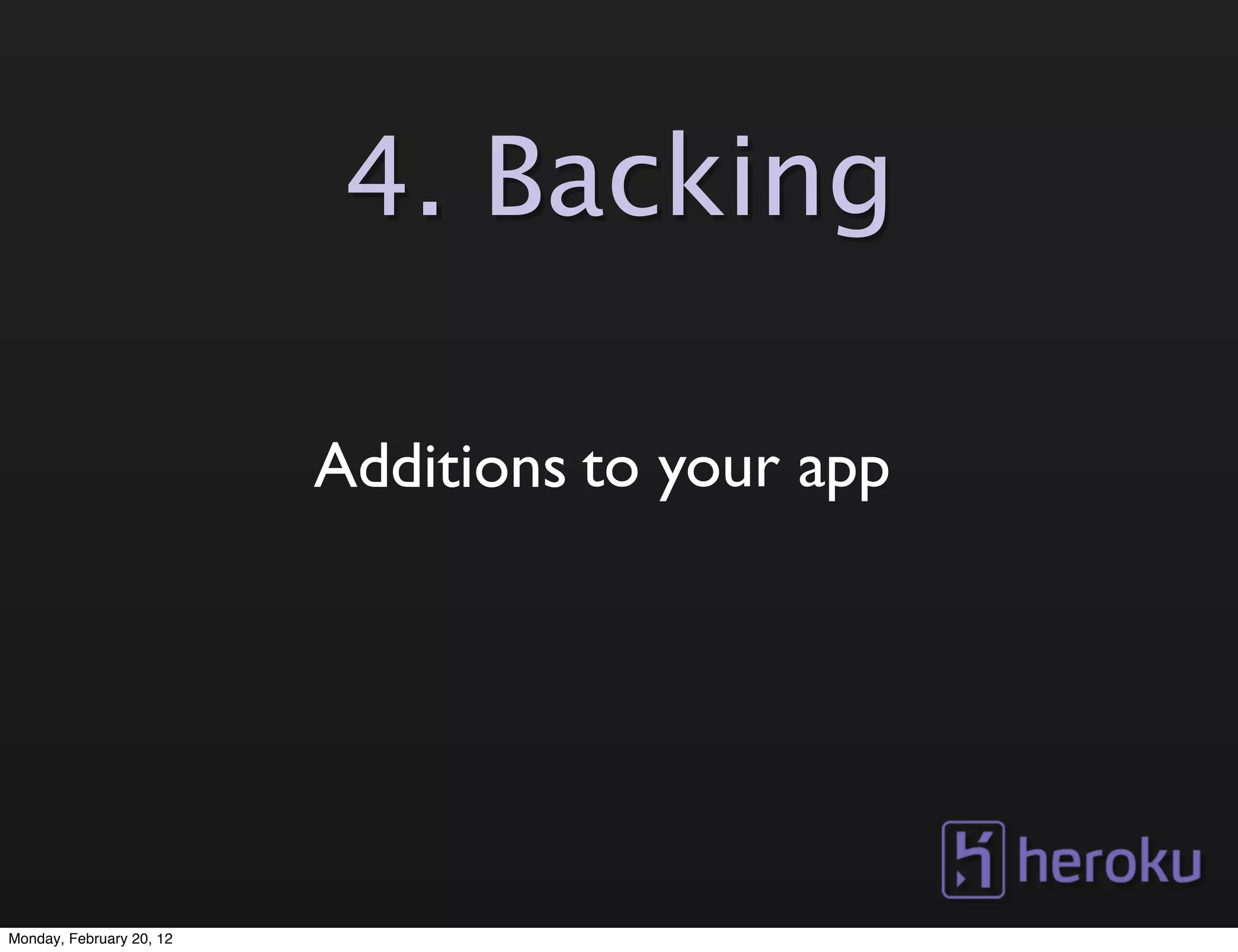 4. Backing

                          Additions to your app




Monday, February 20, 12
 