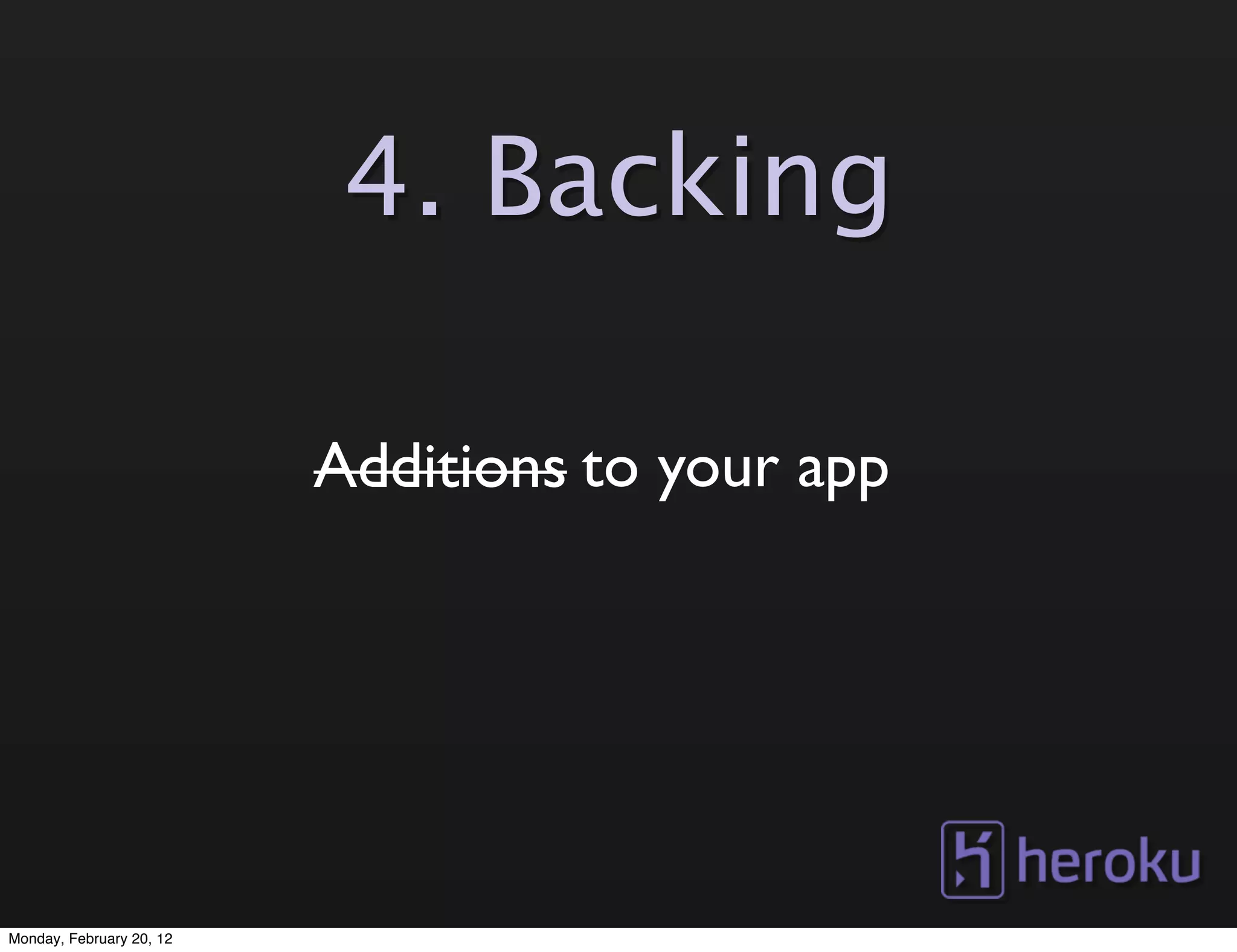 4. Backing

                          Additions to your app




Monday, February 20, 12
 