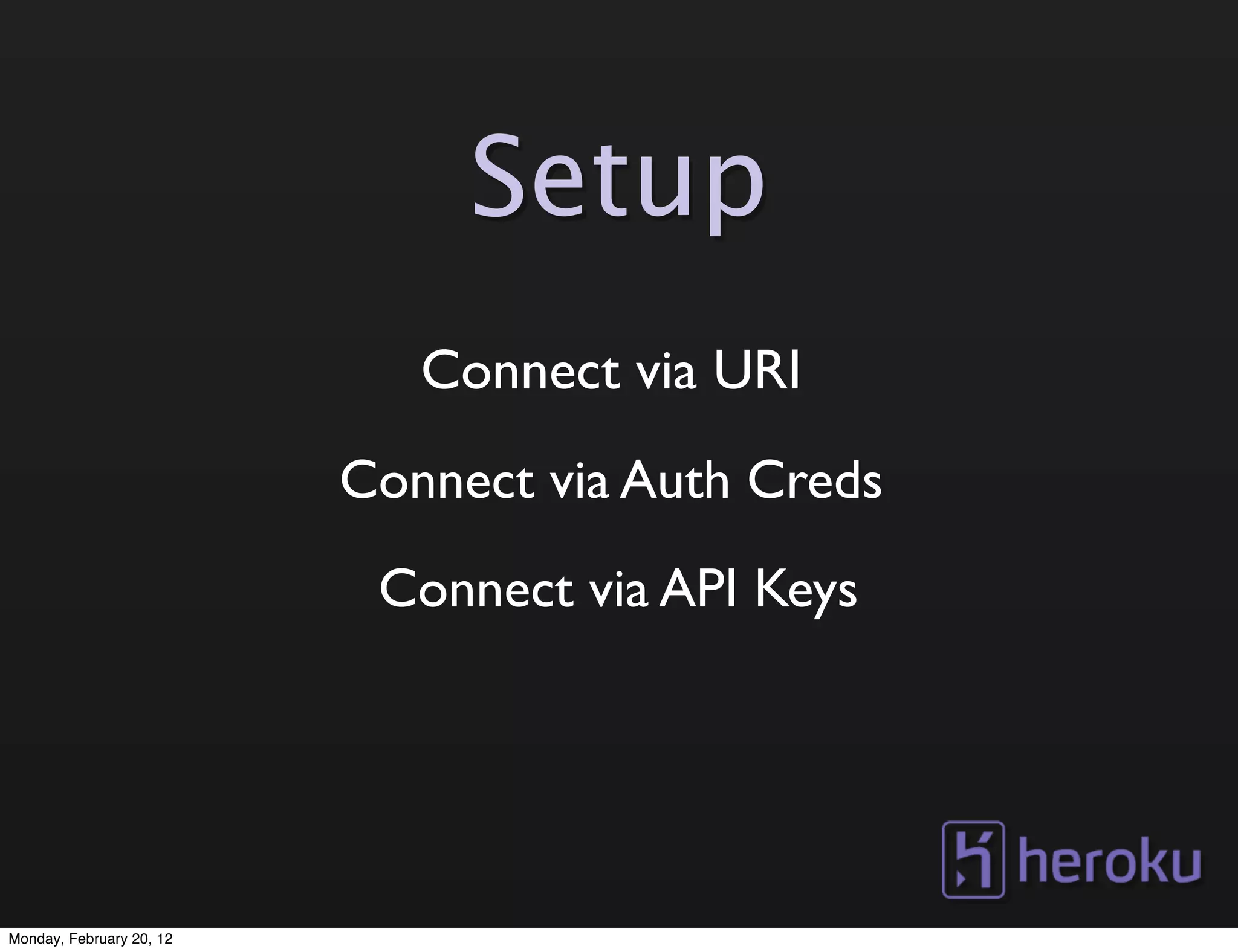 Setup
                             Connect via URI
                          Connect via Auth Creds
                           Connect via API Keys




Monday, February 20, 12
 