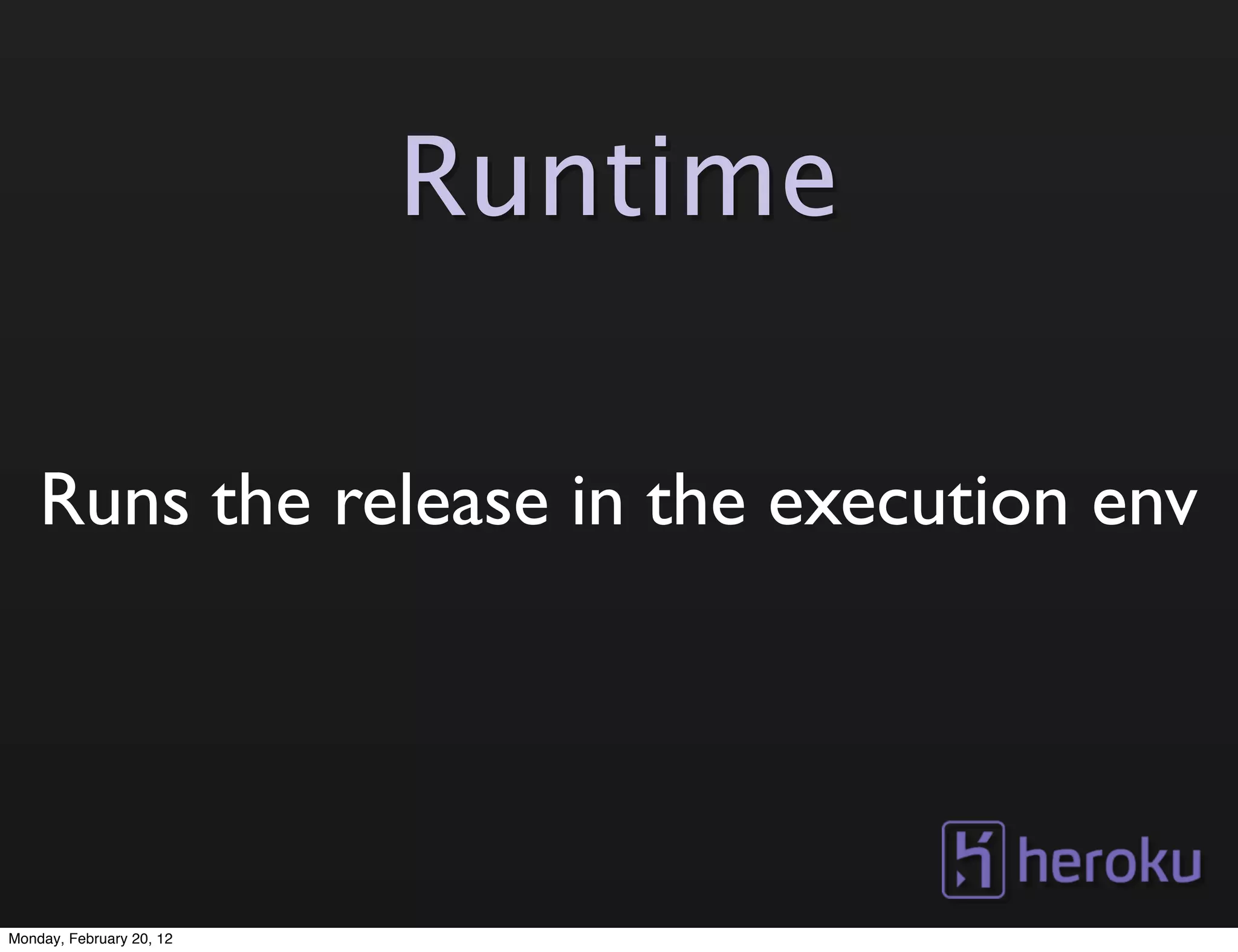 Runtime

    Runs the release in the execution env




Monday, February 20, 12
 