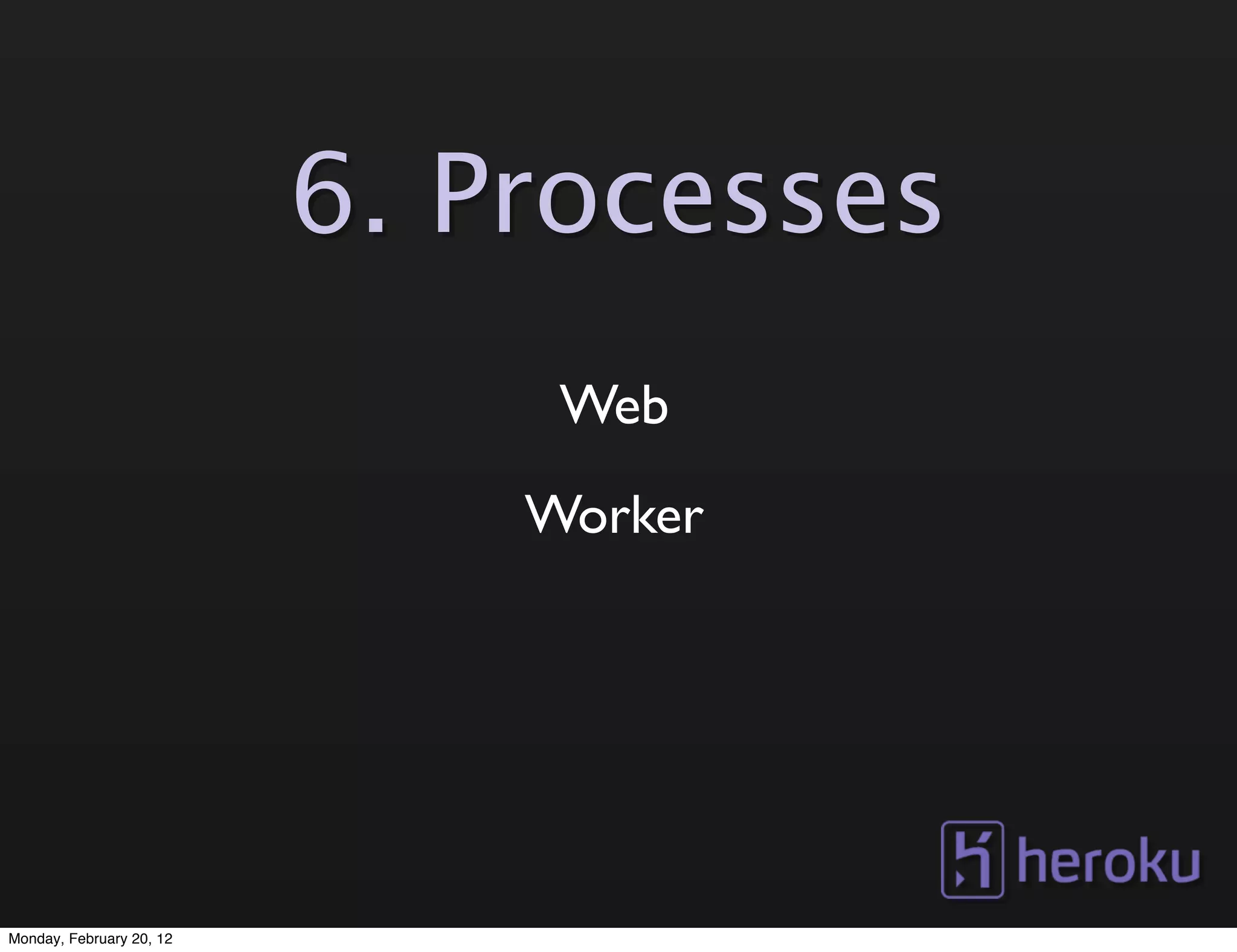 6. Processes
                               Web
                              Worker




Monday, February 20, 12
 