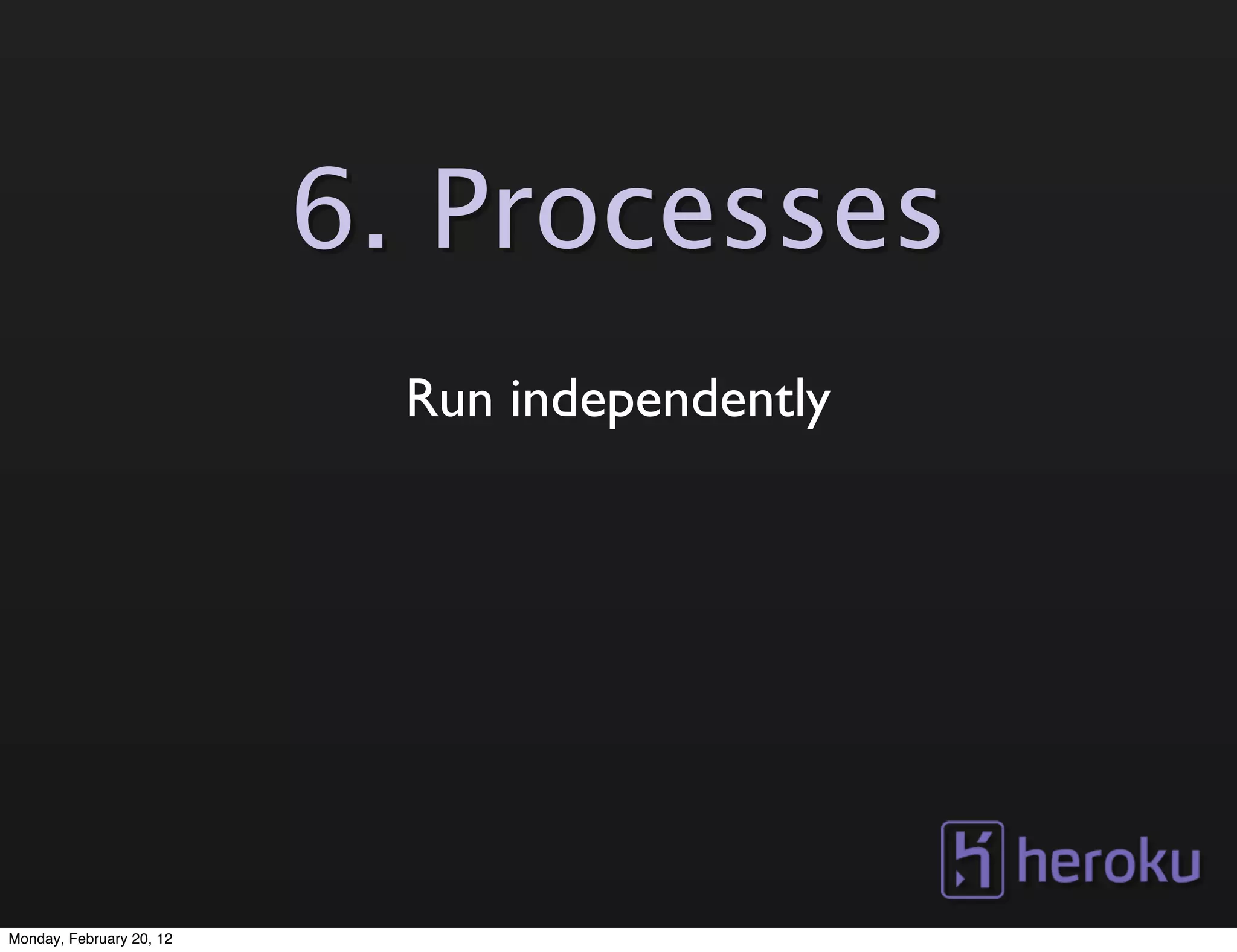 6. Processes
                            Run independently




Monday, February 20, 12
 