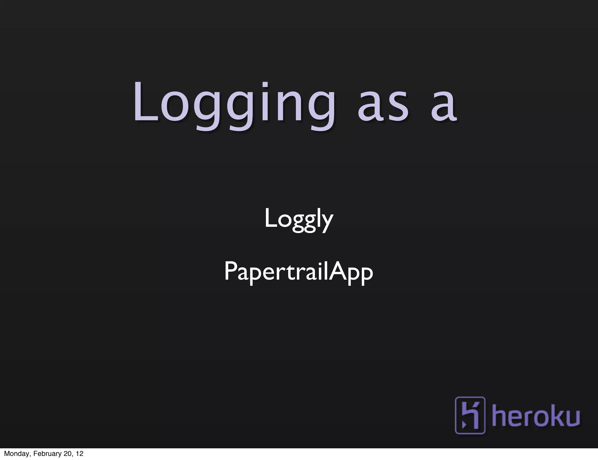 Logging as a

                                Loggly
                             PapertrailApp




Monday, February 20, 12
 