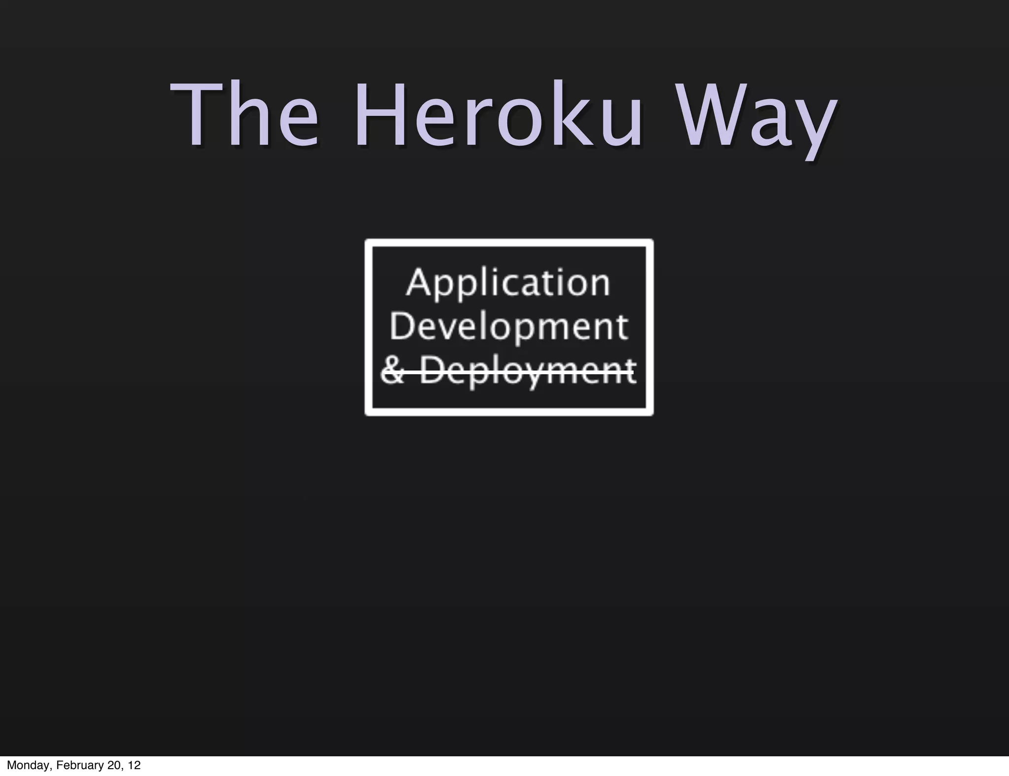 The Heroku Way

                              _______




Monday, February 20, 12
 