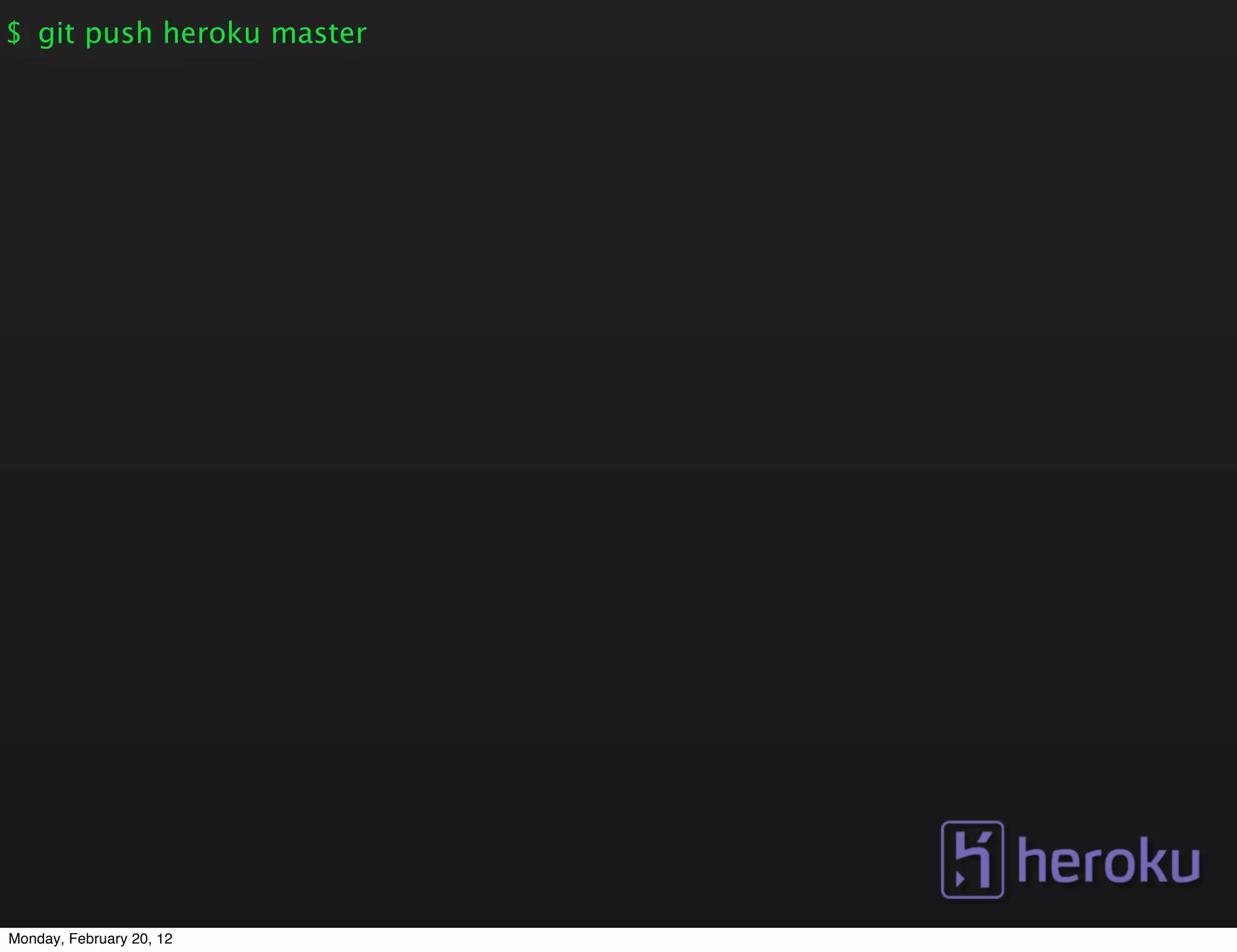 $ git push heroku master




Monday, February 20, 12
 